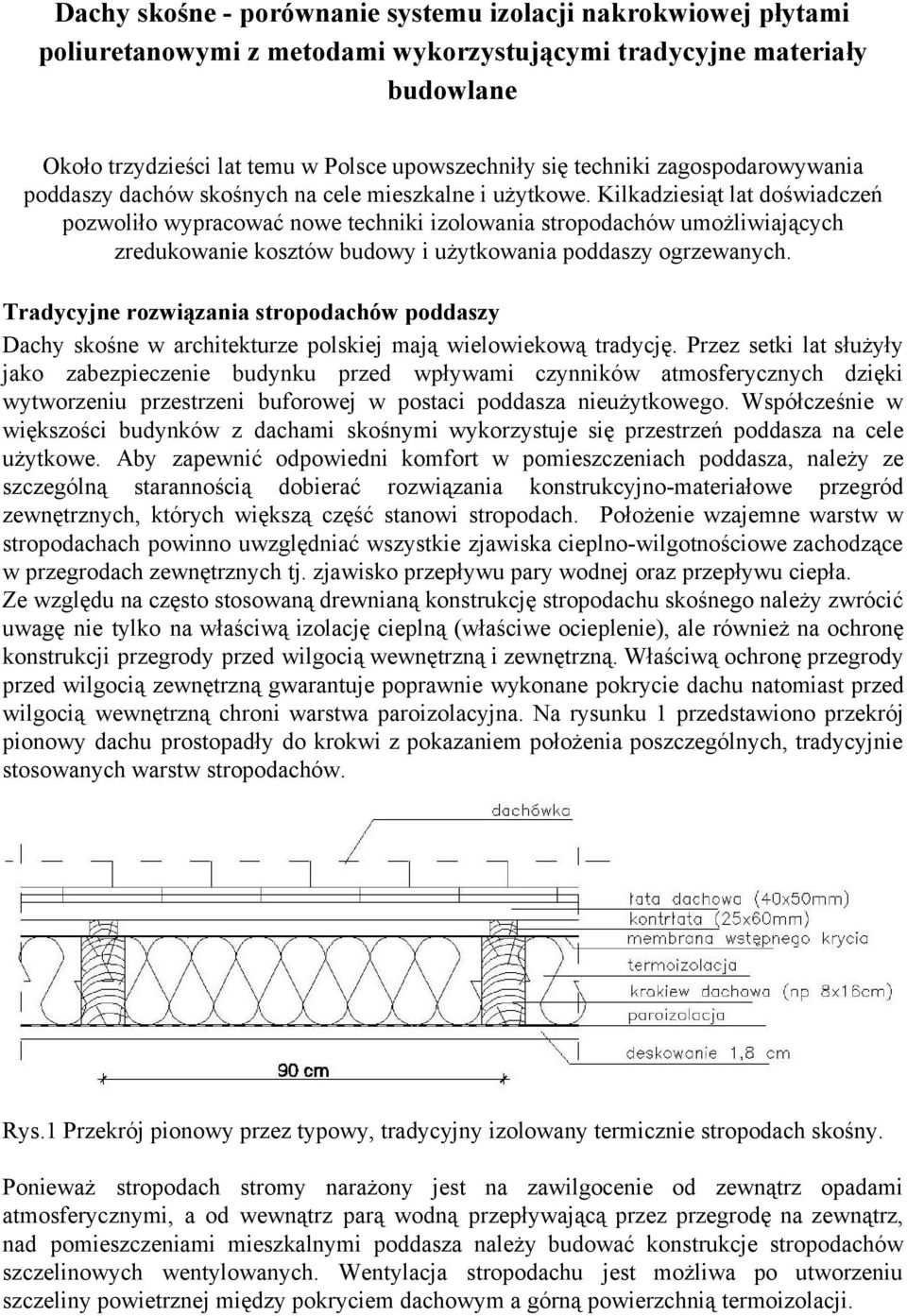 Kilkadziesiąt lat doświadczeń pozwoliło wypracować nowe techniki izolowania stropodachów umożliwiających zredukowanie kosztów budowy i użytkowania poddaszy ogrzewanych.