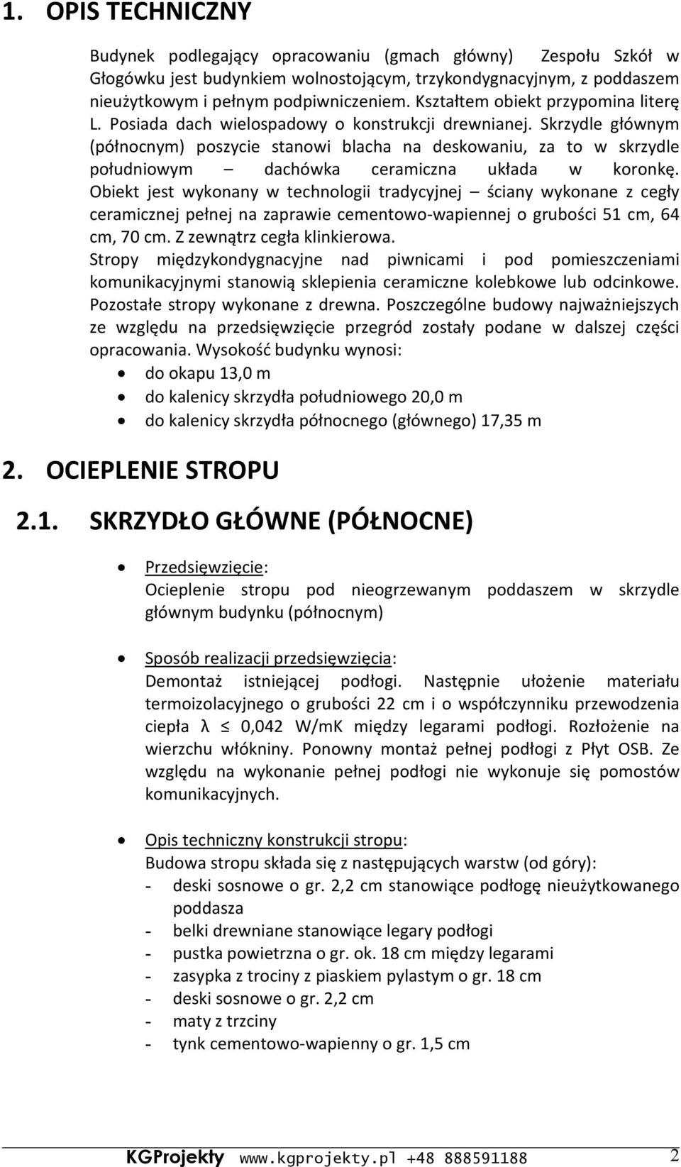 Skrzydle głównym (północnym) poszycie stanowi blacha na deskowaniu, za to w skrzydle południowym dachówka ceramiczna układa w koronkę.