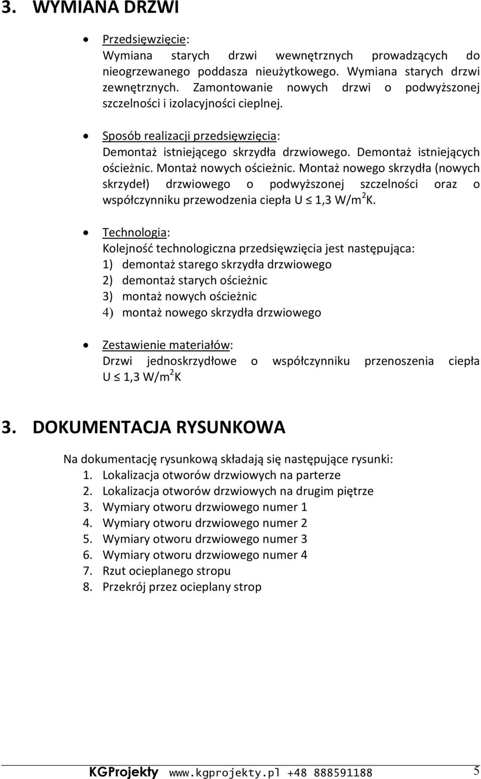 Montaż nowych ościeżnic. Montaż nowego skrzydła (nowych skrzydeł) drzwiowego o podwyższonej szczelności oraz o współczynniku przewodzenia ciepła U 1,3 W/m 2 K.