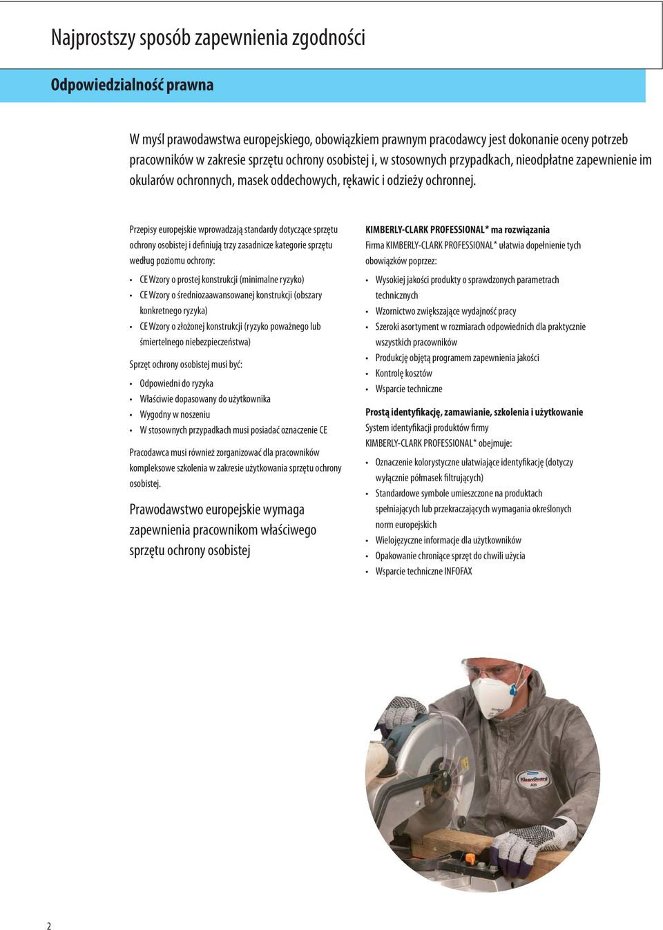 Przepisy europejskie wprowadzają standardy dotyczące sprzętu ochrony osobistej i definiują trzy zasadnicze kategorie sprzętu według poziomu ochrony: CE Wzory o prostej konstrukcji (minimalne ryzyko)