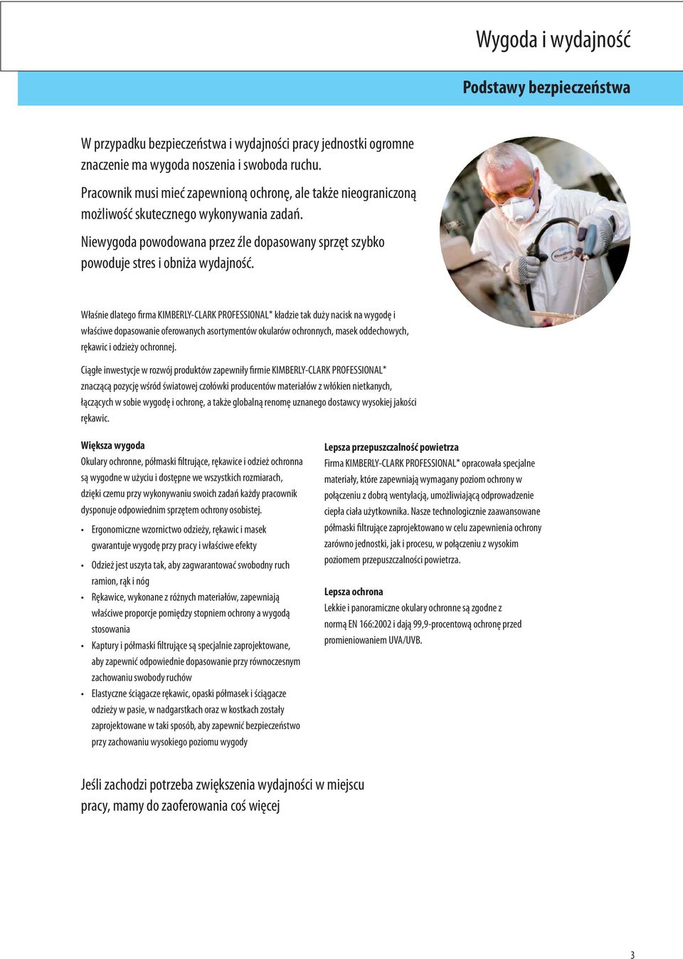 Właśnie dlatego firma KIMBERLY-CLARK PROFESSIONAL* kładzie tak duży nacisk na wygodę i właściwe dopasowanie oferowanych asortymentów okularów ochronnych, masek oddechowych, rękawic i odzieży