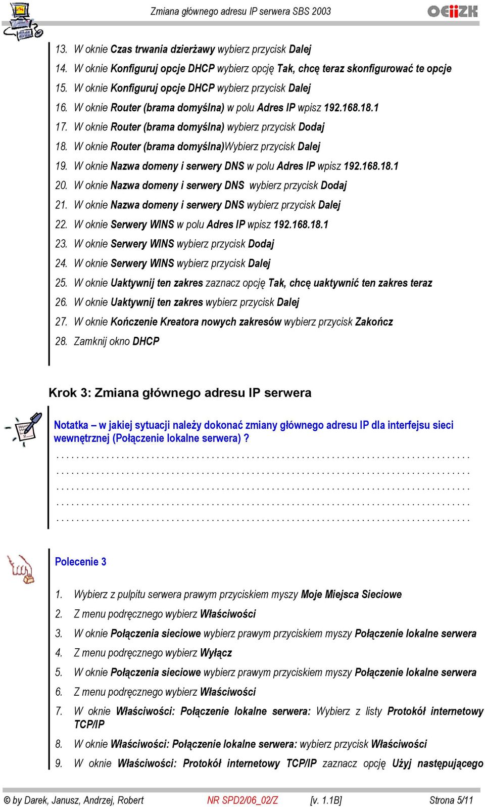 W oknie Router (brama domy lna)wybierz przycisk Dalej 19. W oknie Nazwa domeny i serwery DNS w polu Adres IP wpisz 192.168.18.1 20. W oknie Nazwa domeny i serwery DNS wybierz przycisk Dodaj 21.