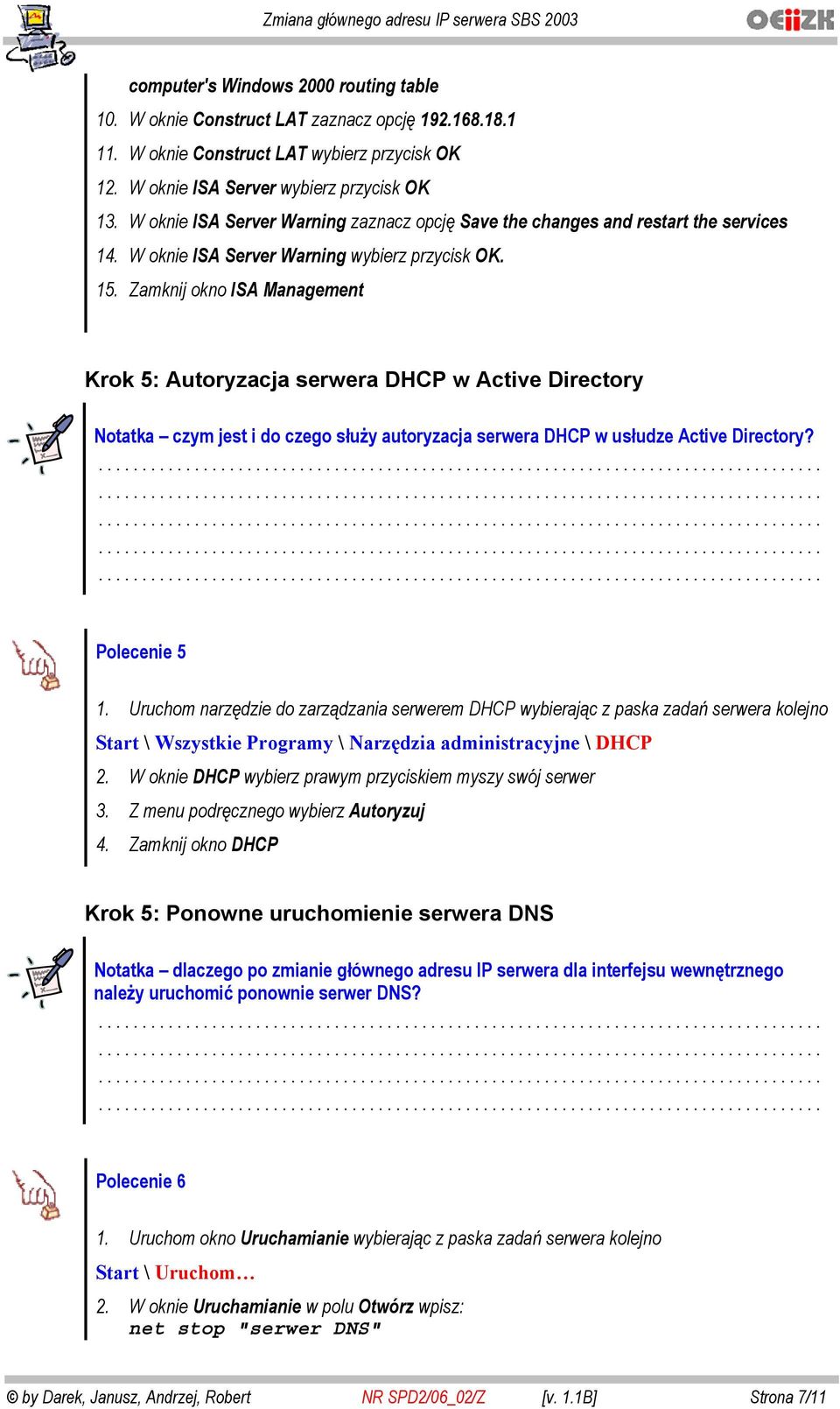 Zamknij okno ISA Management Krok 5: Autoryzacja serwera DHCP w Active Directory Notatka czym jest i do czego s u y autoryzacja serwera DHCP w us udze Active Directory? Polecenie 5 1.