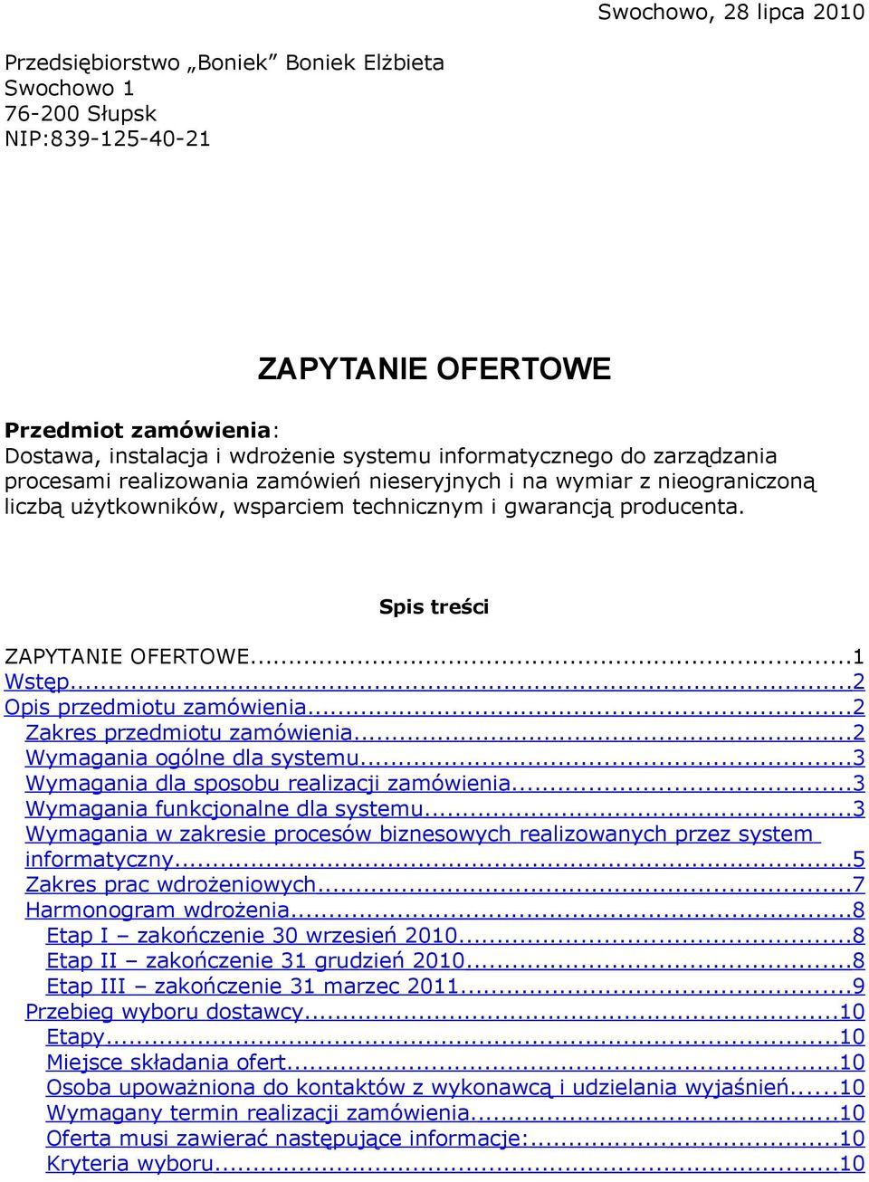 Spis treści ZAPYTANIE OFERTOWE...1 Wstęp...2 Opis przedmiotu zamówienia....2 Zakres przedmiotu zamówienia...2 Wymagania ogólne dla systemu...3 Wymagania dla sposobu realizacji zamówienia.