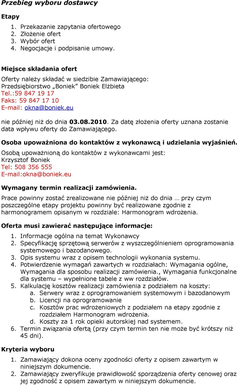 08.2010. Za datę złożenia oferty uznana zostanie data wpływu oferty do Zamawiającego. Osoba upoważniona do kontaktów z wykonawcą i udzielania wyjaśnień.