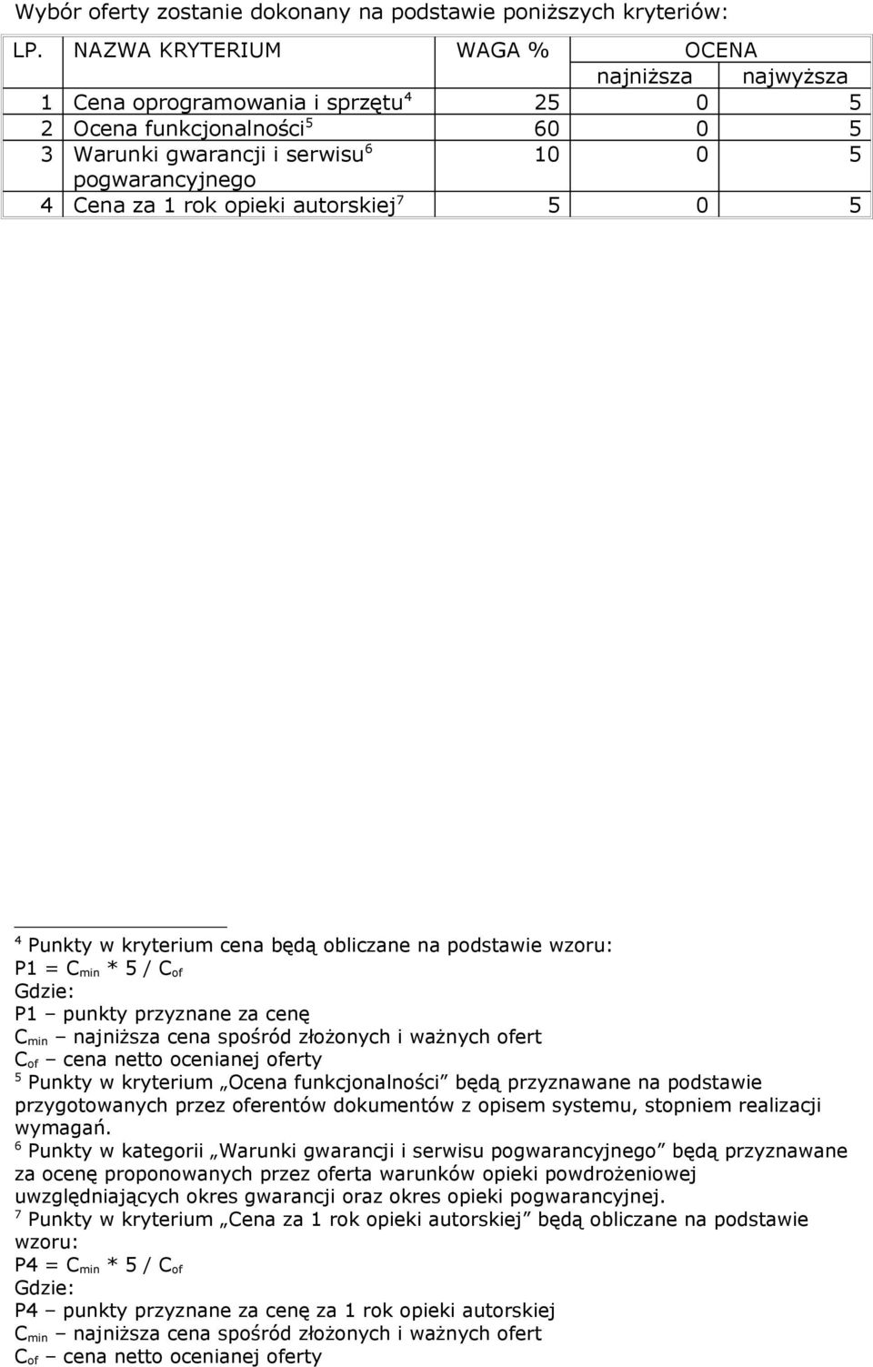 opieki autorskiej 7 5 0 5 4 Punkty w kryterium cena będą obliczane na podstawie wzoru: P1 = C min * 5 / C of Gdzie: P1 punkty przyznane za cenę C min najniższa cena spośród złożonych i ważnych ofert