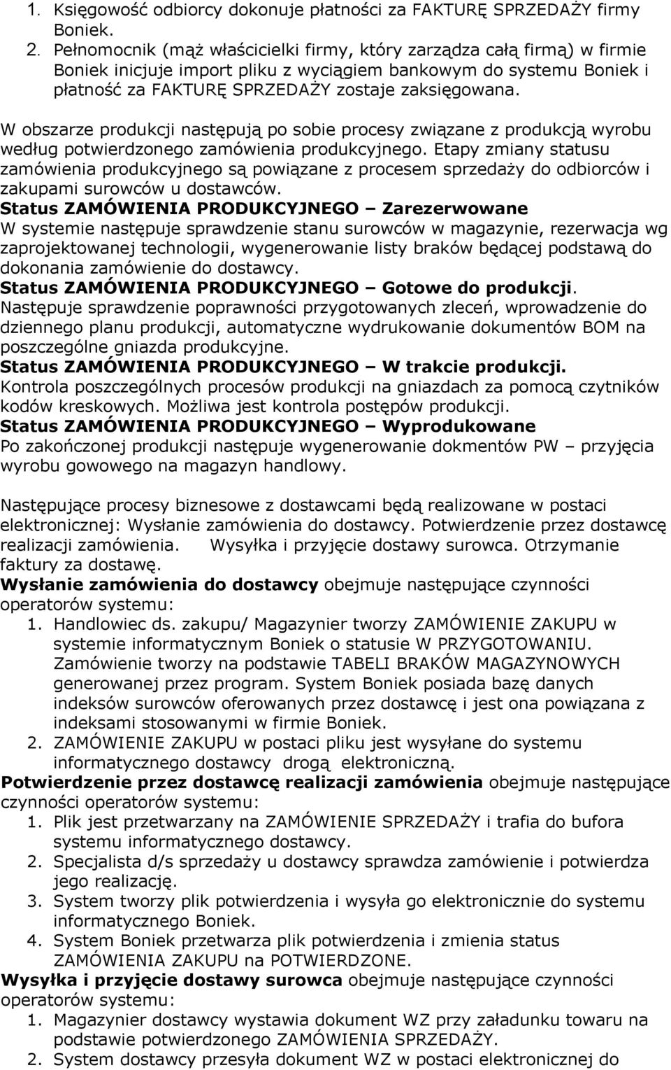 W obszarze produkcji następują po sobie procesy związane z produkcją wyrobu według potwierdzonego zamówienia produkcyjnego.