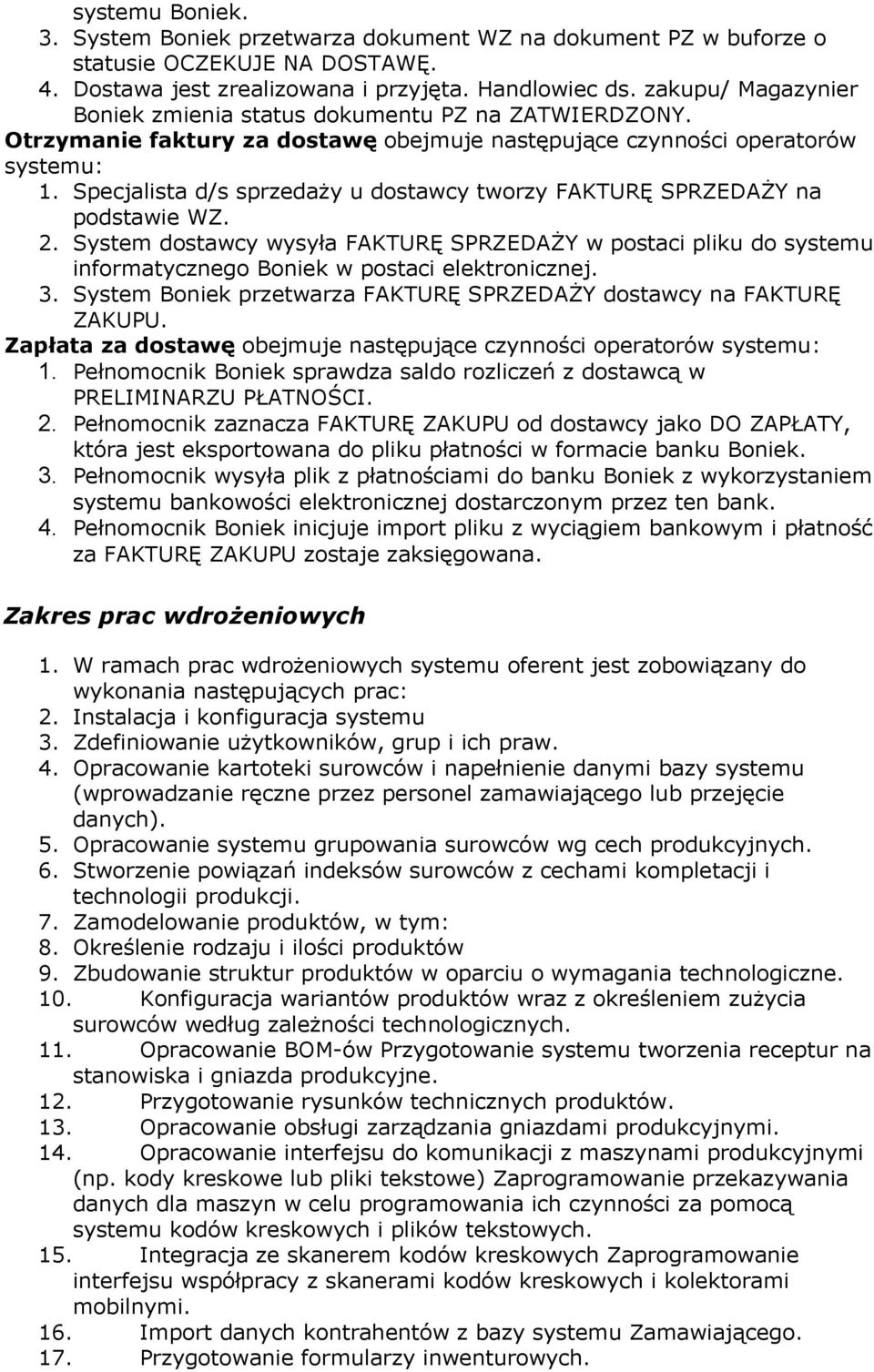 Specjalista d/s sprzedaży u dostawcy tworzy FAKTURĘ SPRZEDAŻY na podstawie WZ. 2. System dostawcy wysyła FAKTURĘ SPRZEDAŻY w postaci pliku do systemu informatycznego Boniek w postaci elektronicznej.