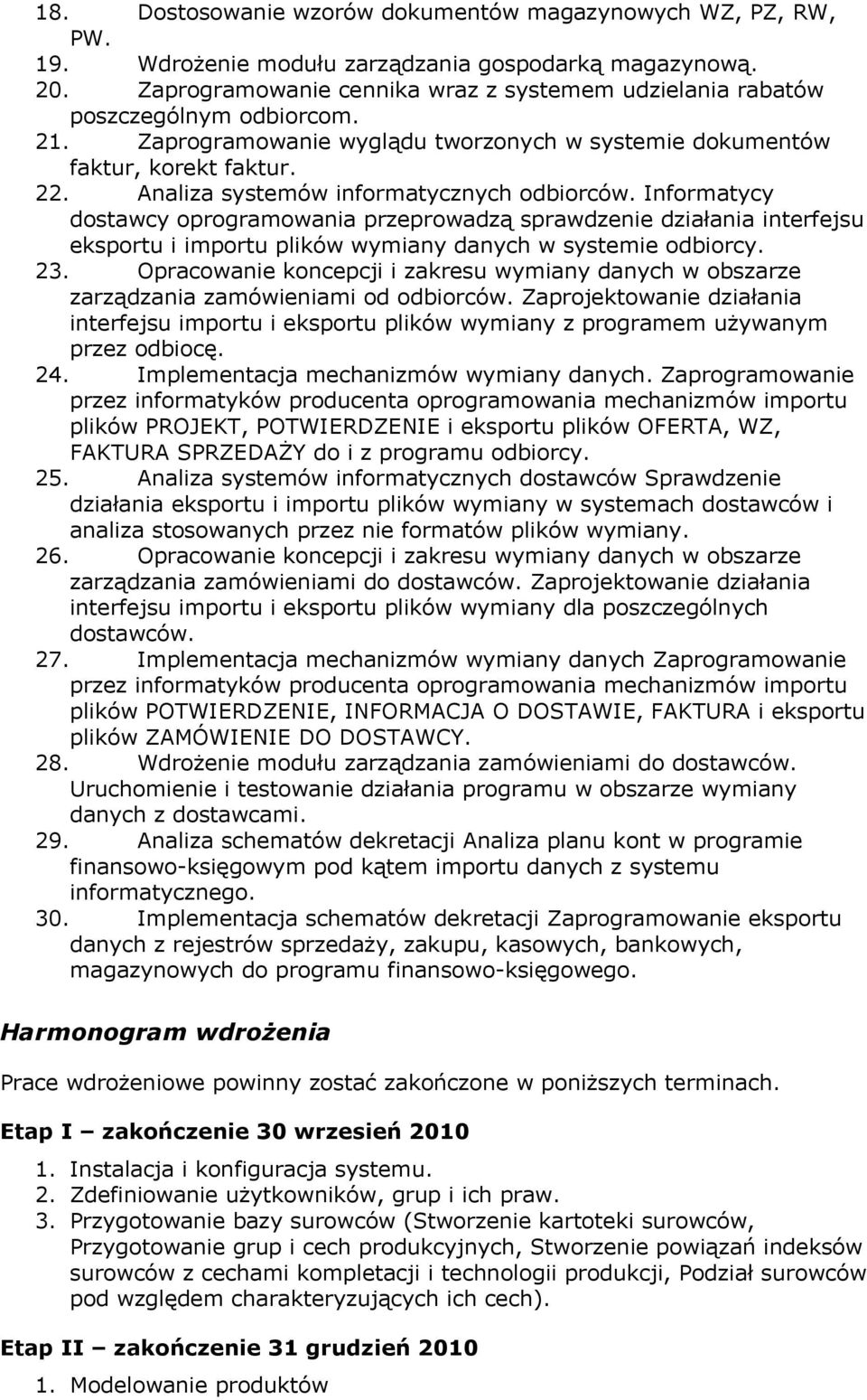 Analiza systemów informatycznych odbiorców. Informatycy dostawcy oprogramowania przeprowadzą sprawdzenie działania interfejsu eksportu i importu plików wymiany danych w systemie odbiorcy. 23.