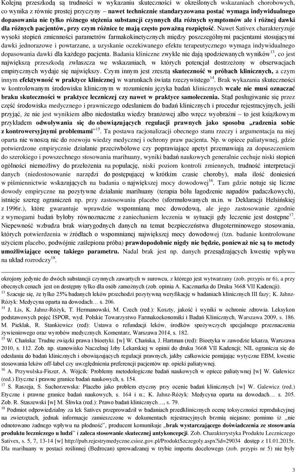 Nawet Sativex charakteryzuje wysoki stopień zmienności parametrów farmakokinetycznych między poszczególnymi pacjentami stosującymi dawki jednorazowe i powtarzane, a uzyskanie oczekiwanego efektu