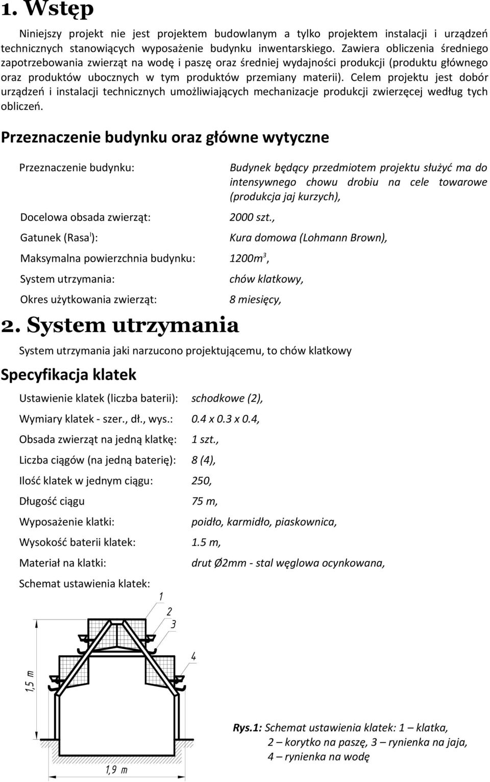 Celem projektu jest dobór urządzeń i instalacji technicznych umożliwiających mechanizacje produkcji zwierzęcej według tych obliczeń.