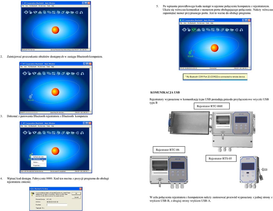 KOMUNIKACJA USB Rejestratory wyposażone w komunikację typu USB posiadają gniazdo przyłączeniowe wtyczki USB typu B Rejestrator RTC-06H Dokonać z parowania Bluetooth rejestratora z Bluetooth komputera