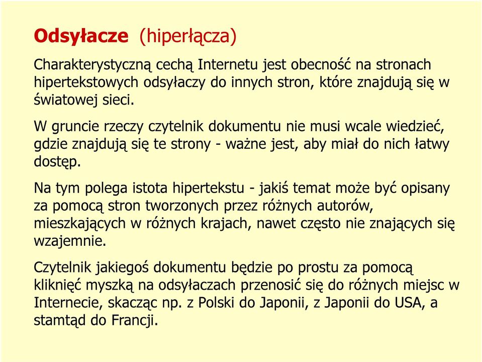 Na tym polega istota hipertekstu - jakiś temat może być opisany za pomocą stron tworzonych przez różnych autorów, mieszkających w różnych krajach, nawet często nie znających