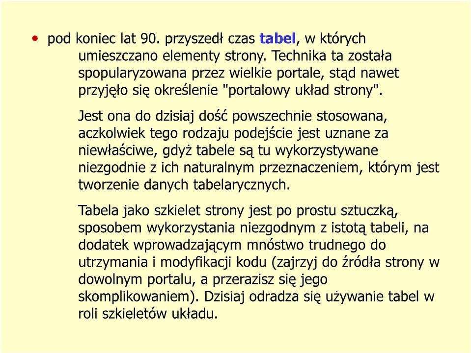 Jest ona do dzisiaj dość powszechnie stosowana, aczkolwiek tego rodzaju podejście jest uznane za niewłaściwe, gdyż tabele są tu wykorzystywane niezgodnie z ich naturalnym przeznaczeniem,