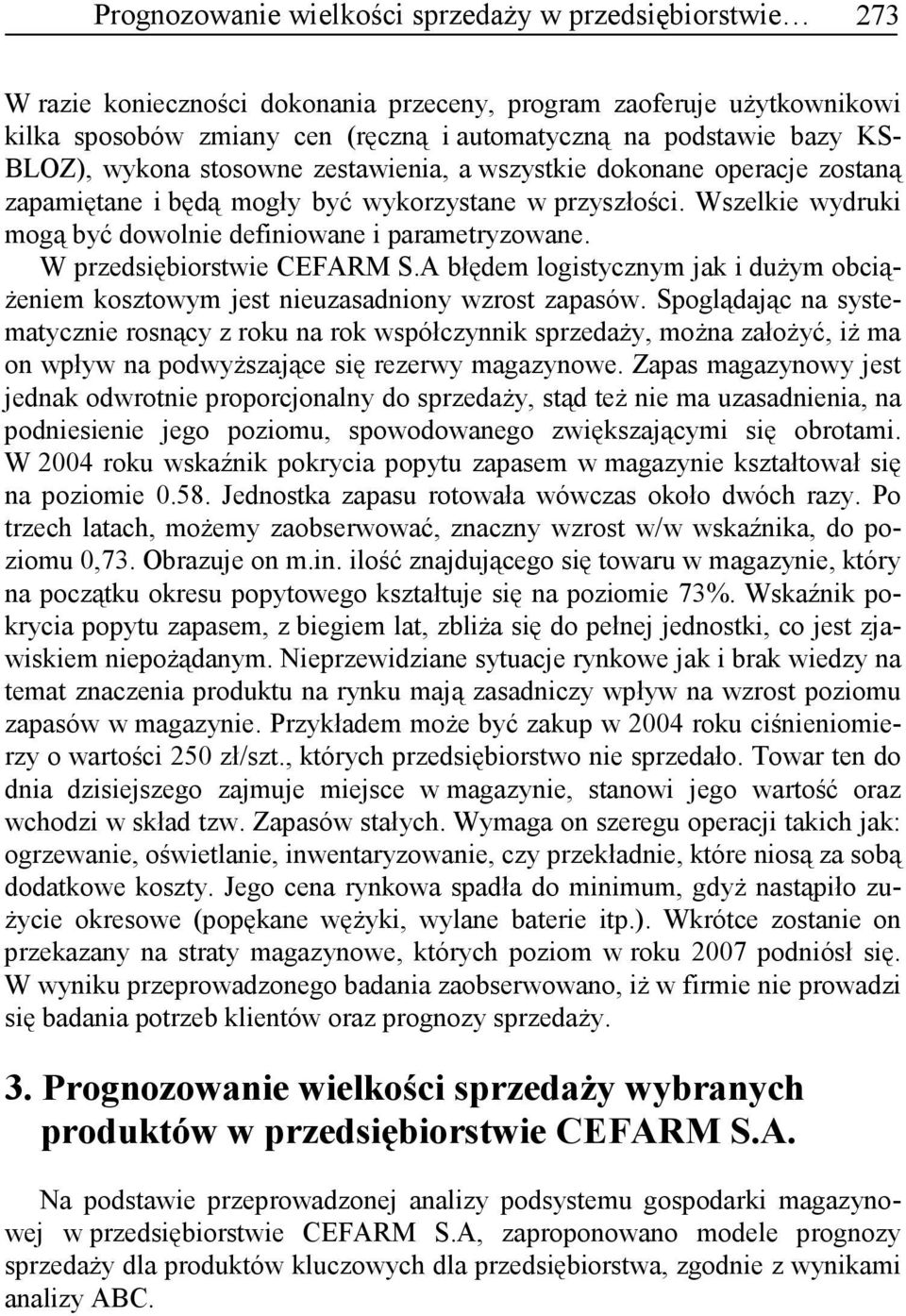 W przedsiębiorstwie CEFARM S.A błędem logistycznym jak i duŝym obcią- Ŝeniem kosztowym jest nieuzasadniony wzrost zapasów.