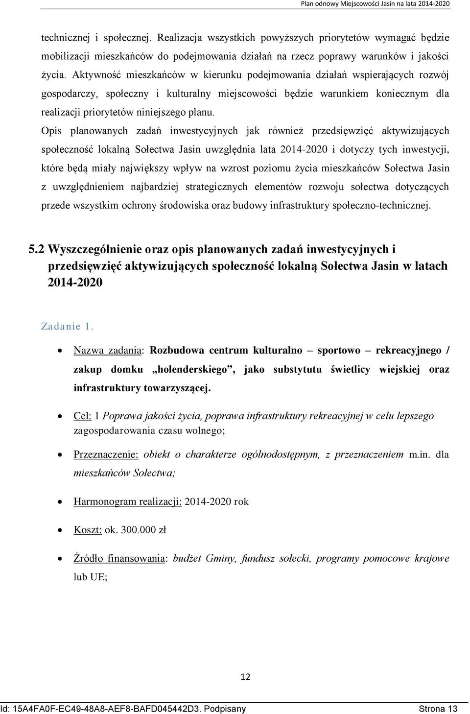 Opis planowanych zadań inwestycyjnych jak również przedsięwzięć aktywizujących społeczność lokalną Sołectwa Jasin uwzględnia lata 2014-2020 i dotyczy tych inwestycji, które będą miały największy