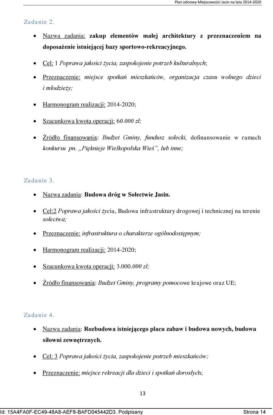 Szacunkowa kwota operacji: 60.000 zł; Źródło finansowania: Budżet Gminy, fundusz sołecki, dofinansowanie w ramach konkursu pn. Pięknieje Wielkopolska Wieś, lub inne; Zadanie 3.