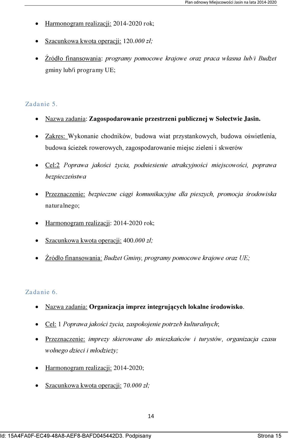 Zakres: Wykonanie chodników, budowa wiat przystankowych, budowa oświetlenia, budowa ścieżek rowerowych, zagospodarowanie miejsc zieleni i skwerów Cel:2 Poprawa jakości życia, podniesienie