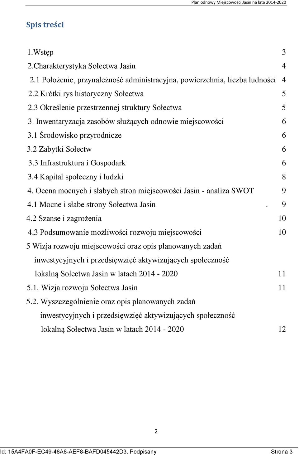 4 Kapitał społeczny i ludzki 8 4. Ocena mocnych i słabych stron miejscowości Jasin - analiza SWOT 9 4.1 Mocne i słabe strony Sołectwa Jasin. 9 4.2 Szanse i zagrożenia 10 4.