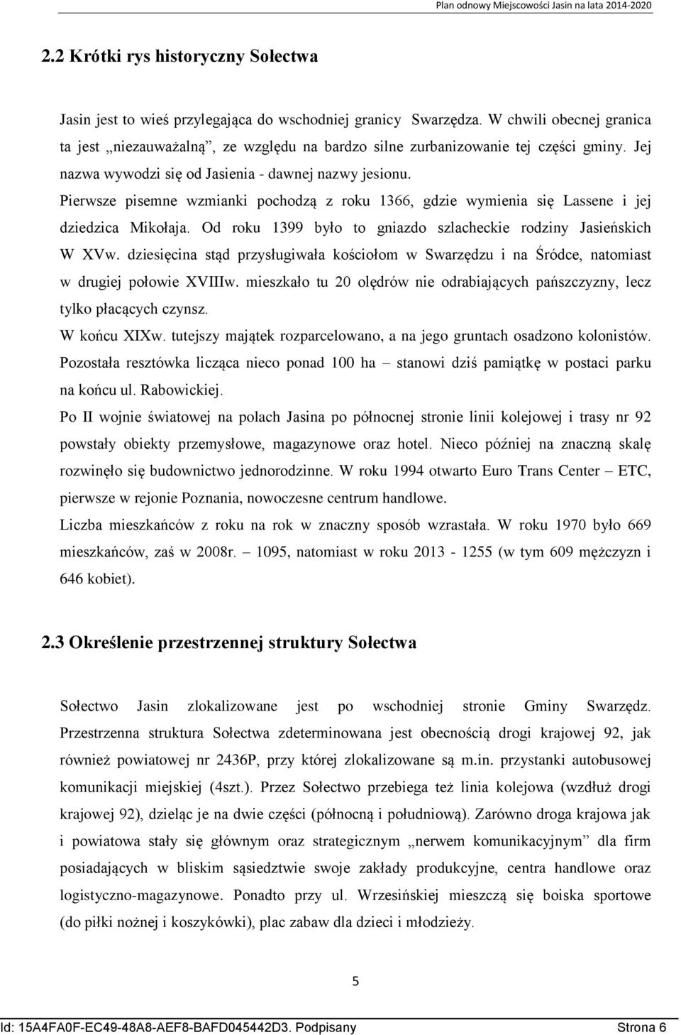 Pierwsze pisemne wzmianki pochodzą z roku 1366, gdzie wymienia się Lassene i jej dziedzica Mikołaja. Od roku 1399 było to gniazdo szlacheckie rodziny Jasieńskich W XVw.