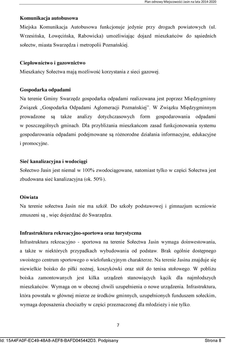 Ciepłownictwo i gazownictwo Mieszkańcy Sołectwa mają możliwość korzystania z sieci gazowej.