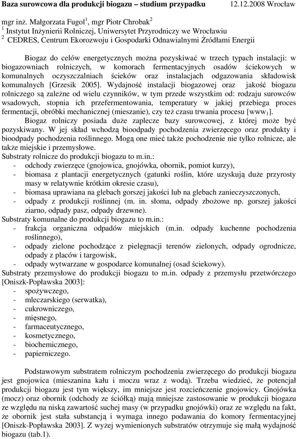 energetycznych można pozyskiwać w trzech typach instalacji: w biogazowniach rolniczych, w komorach fermentacyjnych osadów ściekowych w komunalnych oczyszczalniach ścieków oraz instalacjach