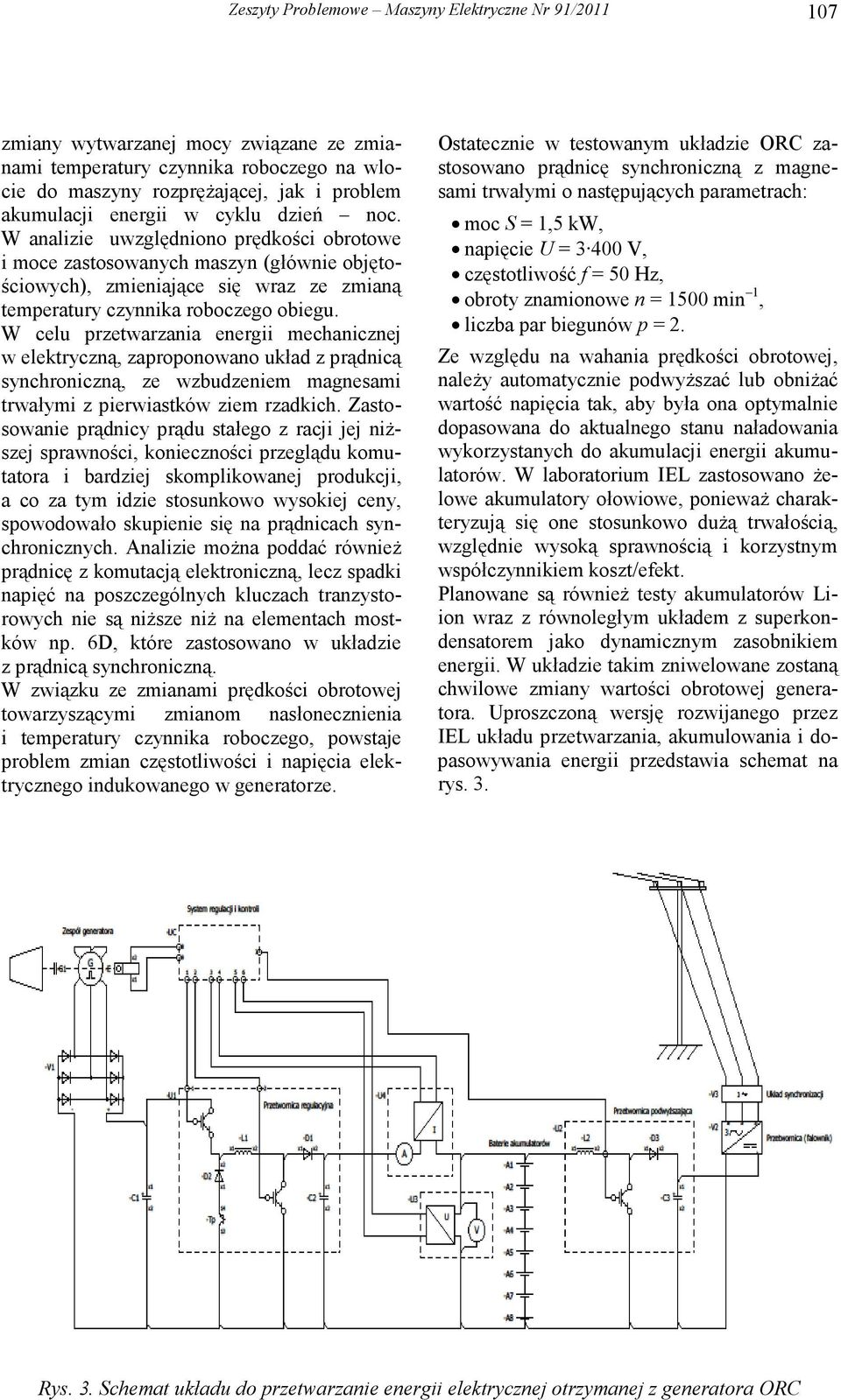 W celu przetwarzania energii mechanicznej w elektryczną, zaproponowano układ z prądnicą synchroniczną, ze wzbudzeniem magnesami trwałymi z pierwiastków ziem rzadkich.