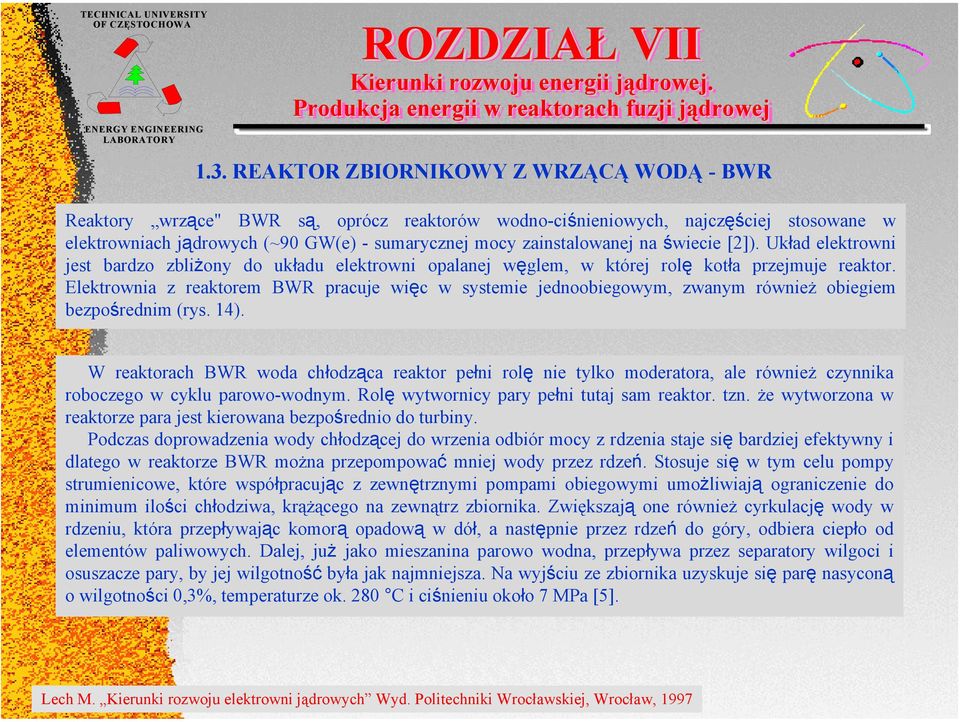 Elektrownia z reaktorem BWR pracuje więc w systemie jednoobiegowym, zwanym również obiegiem bezpośrednim (rys. 14).