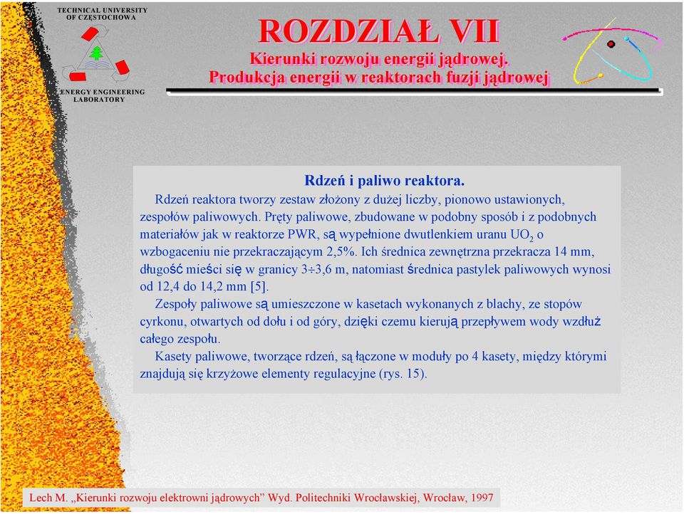 Ich średnica zewnętrzna przekracza 14 mm, długość mieści się w granicy 3 3,6 m, natomiast średnica pastylek paliwowych wynosi od 12,4 do 14,2 mm [5].