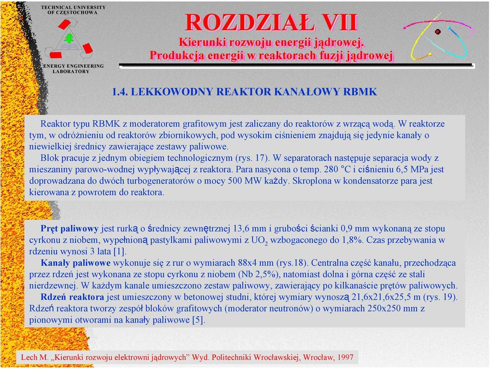 Blok pracuje z jednym obiegiem technologicznym (rys. 17). W separatorach następuje separacja wody z mieszaniny parowo-wodnej wypływającej z reaktora. Para nasycona o temp.