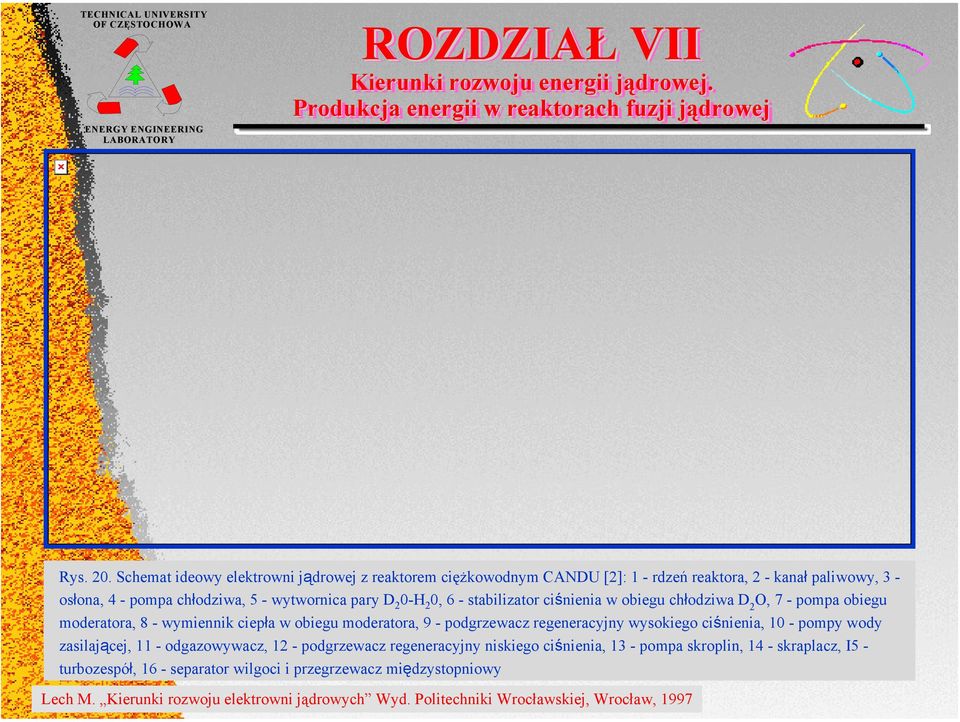 chłodziwa, 5 - wytwornica pary D 2 0-H 2 0, 6 - stabilizator ciśnienia w obiegu chłodziwa D 2 O, 7 - pompa obiegu moderatora, 8 - wymiennik