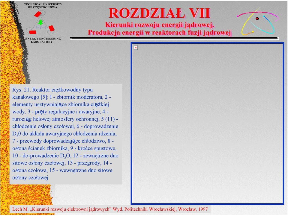 regulacyjne i awaryjne, 4 - rurociąg helowej atmosfery ochronnej, 5 (11) - chłodzenie osłony czołowej, 6 - doprowadzenie D 2 0 do układu