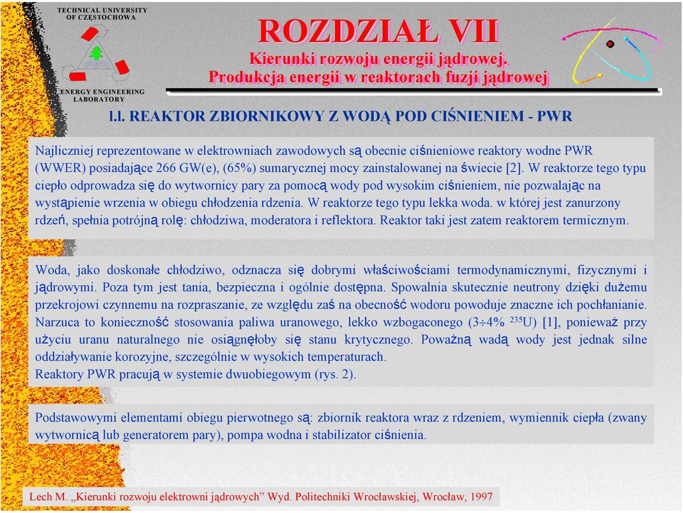 W reaktorze tego typu ciepło odprowadza się do wytwornicy pary za pomocą wody pod wysokim ciśnieniem, nie pozwalając na wystąpienie wrzenia w obiegu chłodzenia rdzenia.