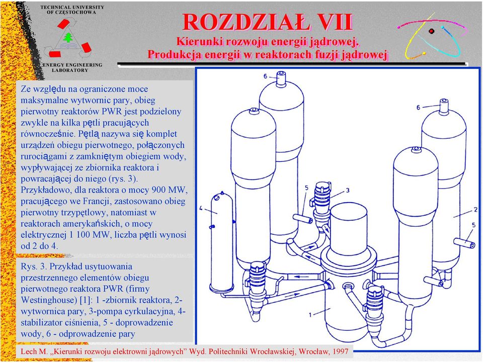 Przykładowo, dla reaktora o mocy 900 MW, pracującego we Francji, zastosowano obieg pierwotny trzypętlowy, natomiast w reaktorach amerykańskich, o mocy elektrycznej 1 100 MW, liczba pętli wynosi