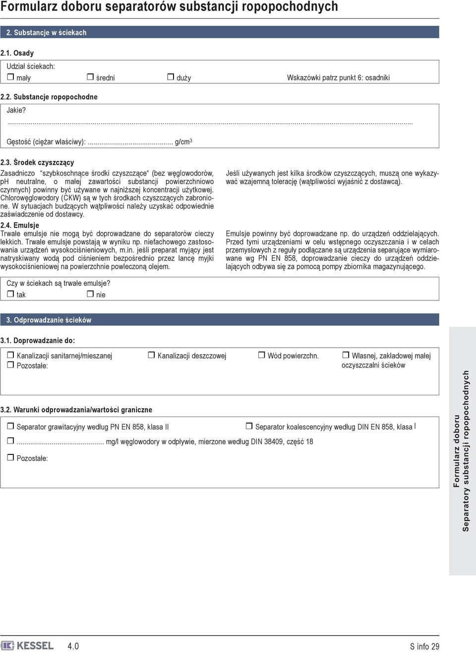 2.3. Środek czyszczący Zasadniczo szybkoschnące środki czyszczące (bez węglowodorów, ph neutralne, o małej zawartości substancji powierzchniowo czynnych) powinny być używane w najniższej koncentracji