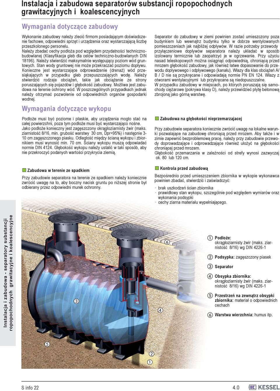 Należy zbadać cechy podłoża pod względem przydatności technicznobudowlanej (Klasyfikacja gleb dla celów techniczno-budowlanych DIN 18196).