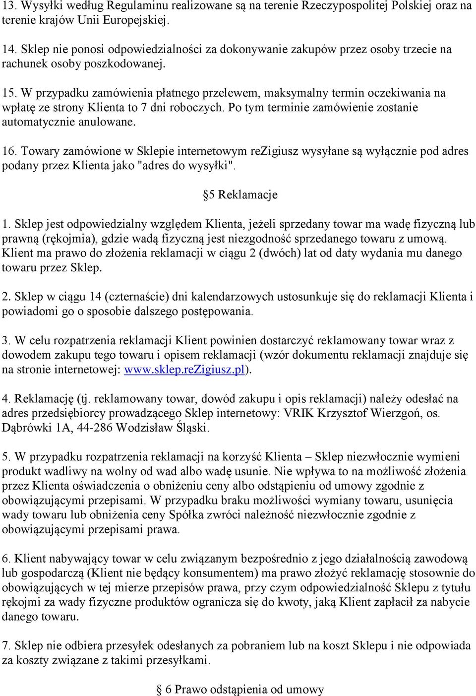 W przypadku zamówienia płatnego przelewem, maksymalny termin oczekiwania na wpłatę ze strony Klienta to 7 dni roboczych. Po tym terminie zamówienie zostanie automatycznie anulowane. 16.