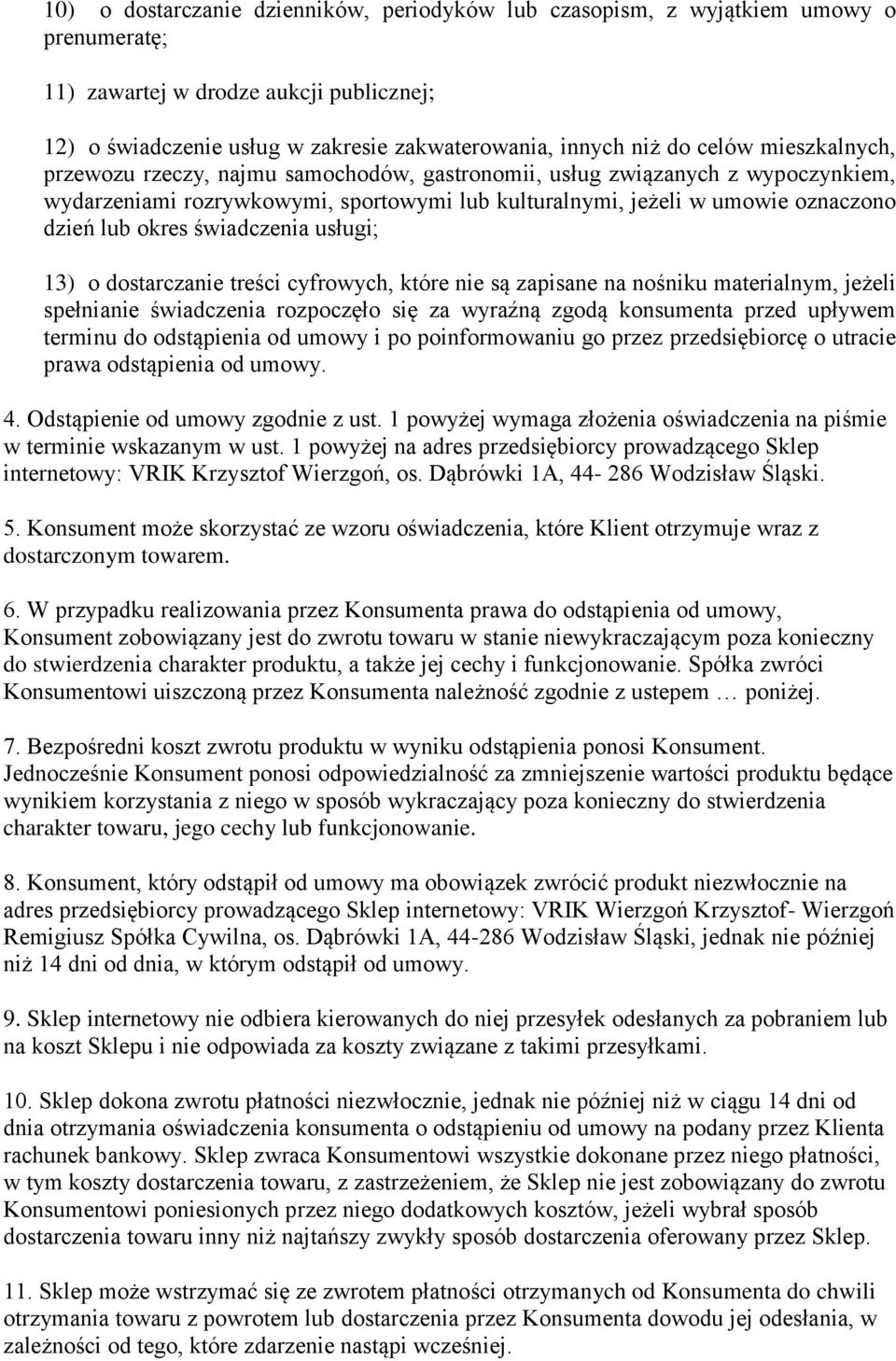 świadczenia usługi; 13) o dostarczanie treści cyfrowych, które nie są zapisane na nośniku materialnym, jeżeli spełnianie świadczenia rozpoczęło się za wyraźną zgodą konsumenta przed upływem terminu