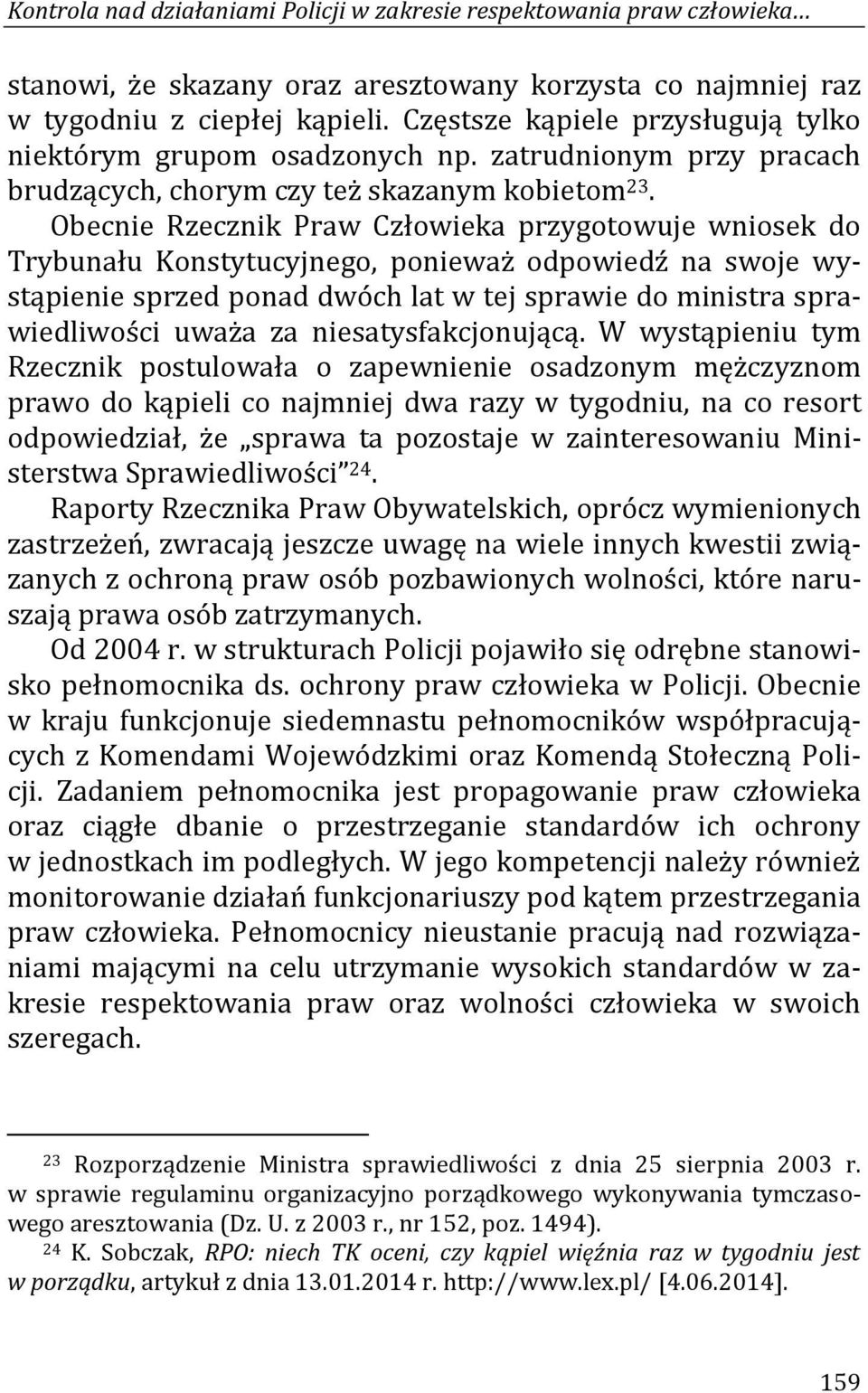 Obecnie Rzecznik Praw Człowieka przygotowuje wniosek do Trybunału Konstytucyjnego, ponieważ odpowiedź na swoje wystąpienie sprzed ponad dwóch lat w tej sprawie do ministra sprawiedliwości uważa za