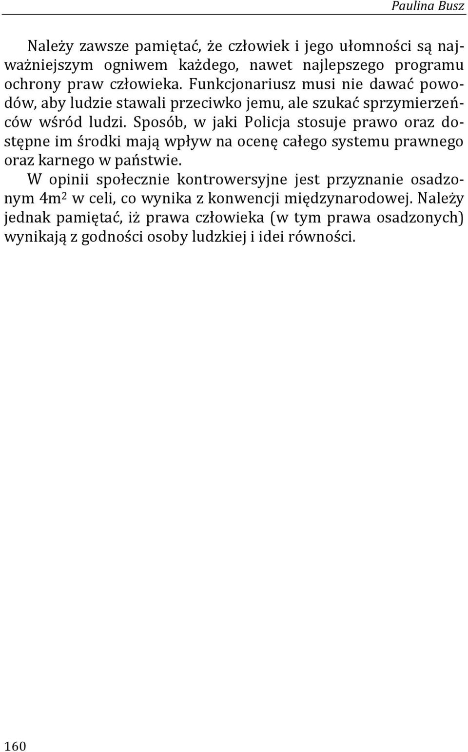 Sposób, w jaki Policja stosuje prawo oraz dostępne im środki mają wpływ na ocenę całego systemu prawnego oraz karnego w państwie.