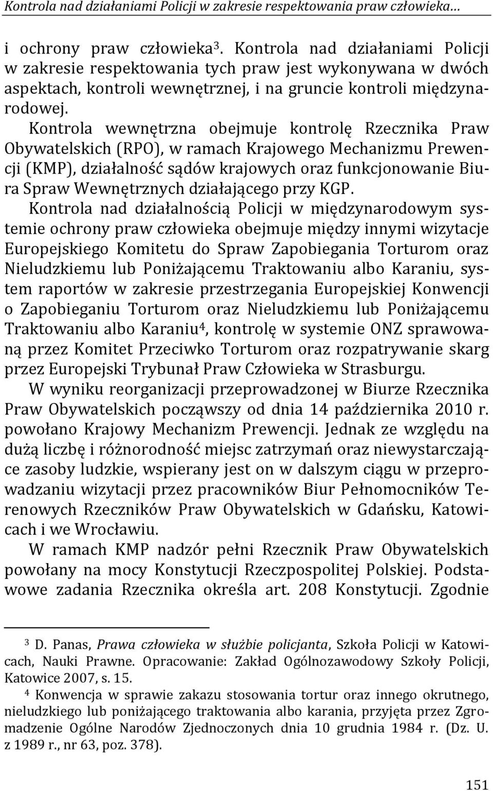 Kontrola wewnętrzna obejmuje kontrolę Rzecznika Praw Obywatelskich (RPO), w ramach Krajowego Mechanizmu Prewencji (KMP), działalność sądów krajowych oraz funkcjonowanie Biura Spraw Wewnętrznych