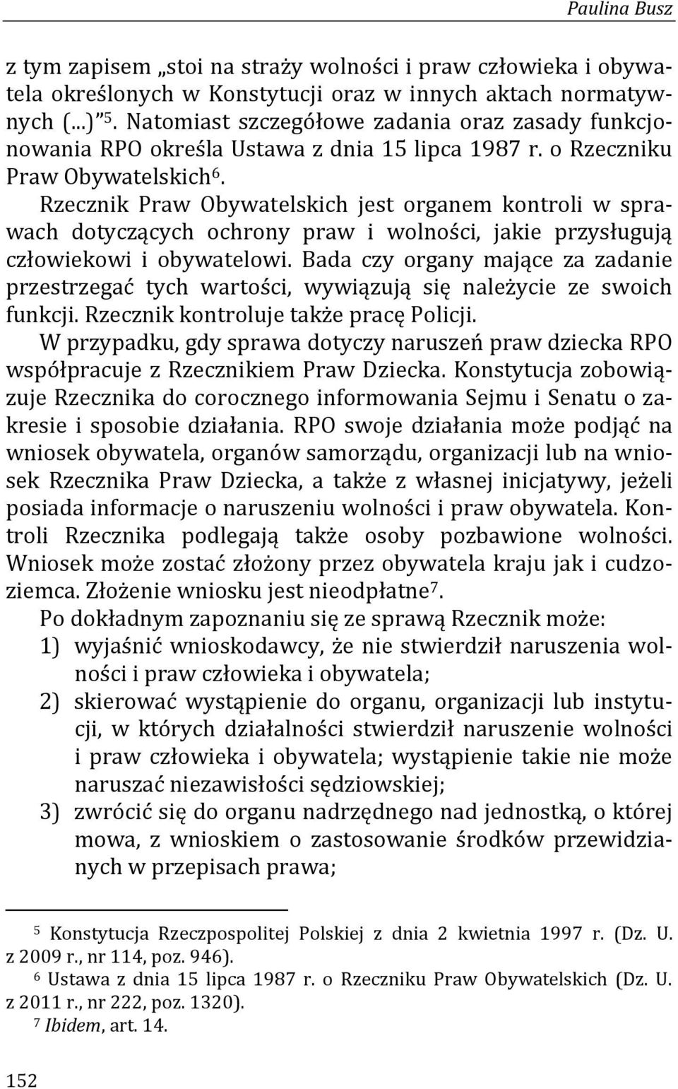 Rzecznik Praw Obywatelskich jest organem kontroli w sprawach dotyczących ochrony praw i wolności, jakie przysługują człowiekowi i obywatelowi.