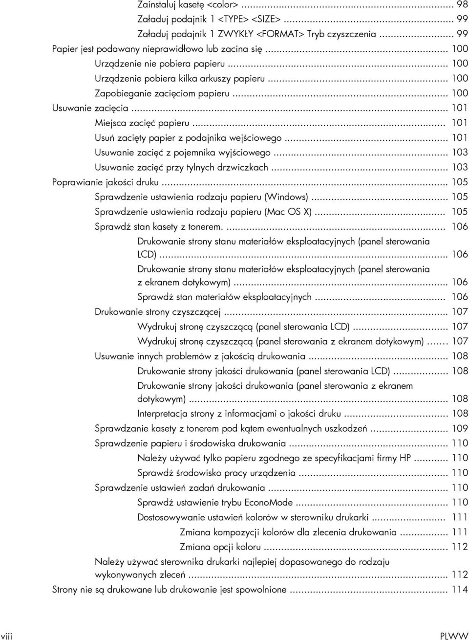 .. 101 Usuń zacięty papier z podajnika wejściowego... 101 Usuwanie zacięć z pojemnika wyjściowego... 103 Usuwanie zacięć przy tylnych drzwiczkach... 103 Poprawianie jakości druku.