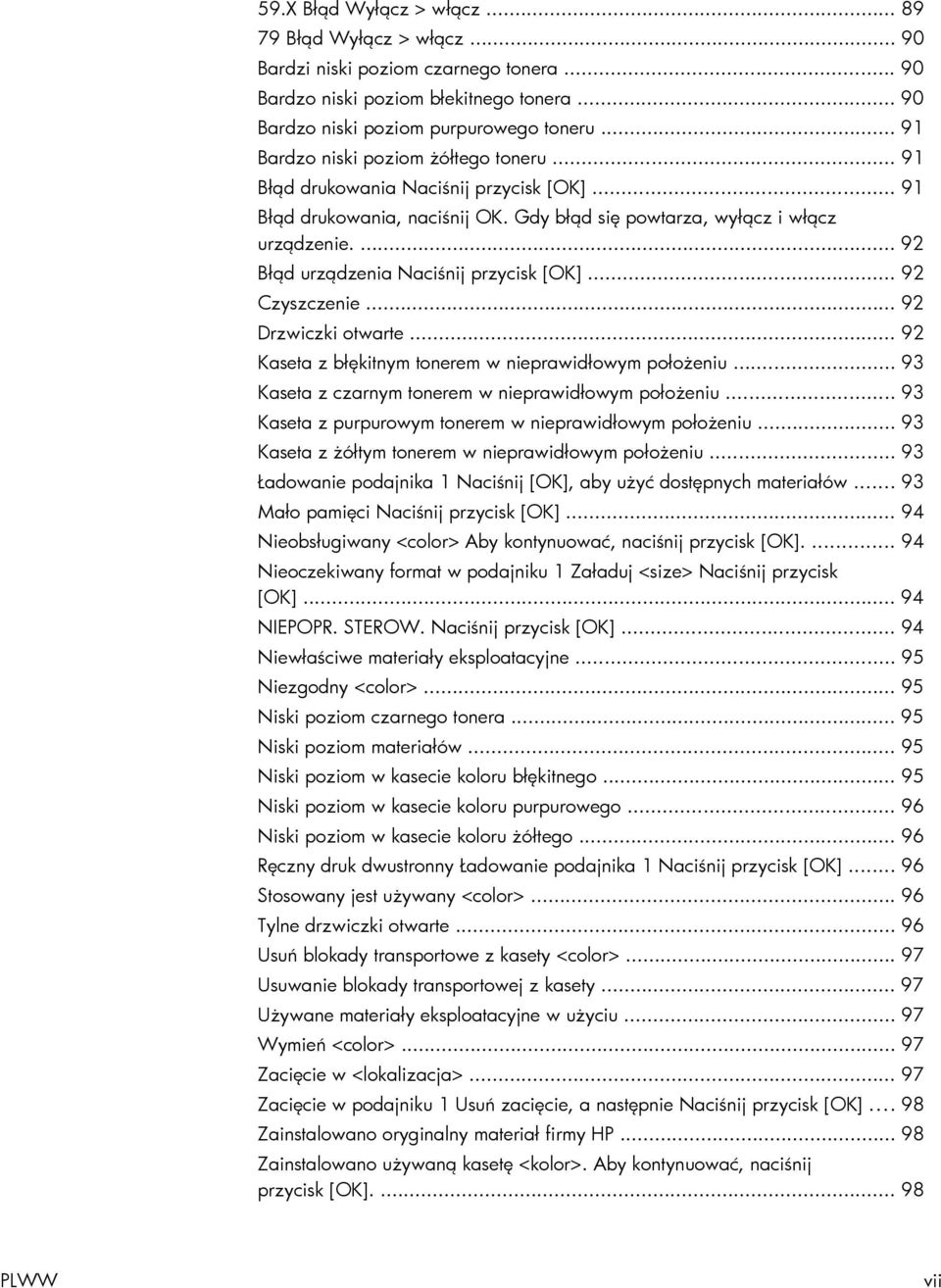 ... 92 Błąd urządzenia Naciśnij przycisk [OK]... 92 Czyszczenie... 92 Drzwiczki otwarte... 92 Kaseta z błękitnym tonerem w nieprawidłowym położeniu.