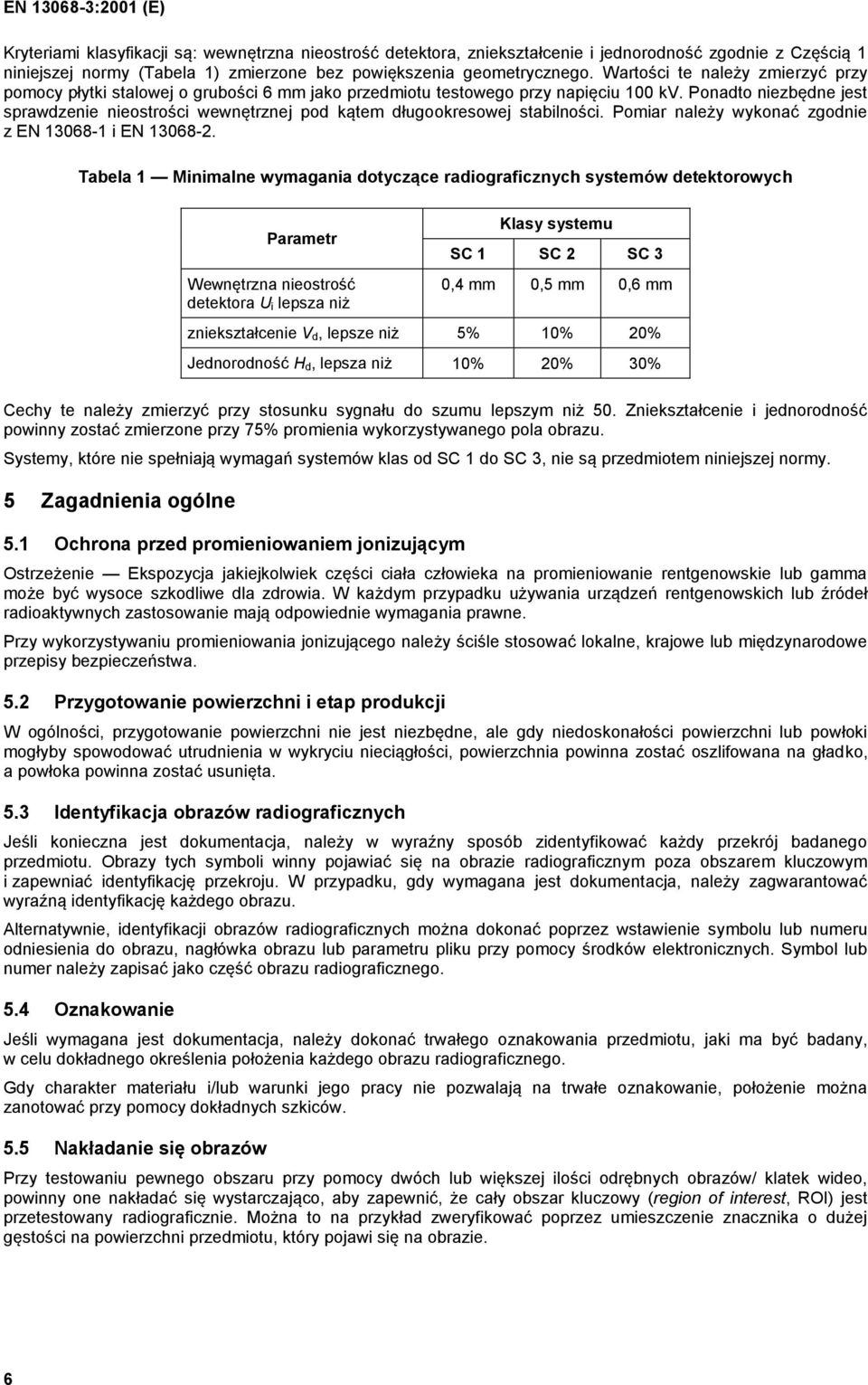 Ponadto niezbędne jest sprawdzenie nieostrości wewnętrznej pod kątem długookresowej stabilności. Pomiar należy wykonać zgodnie z EN 13068-1 i EN 13068-2.