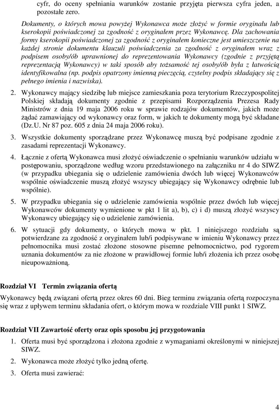 Dla zachowania formy kserokopii poświadczonej za zgodność z oryginałem konieczne jest umieszczenie na kaŝdej stronie dokumentu klauzuli poświadczenia za zgodność z oryginałem wraz z podpisem osoby/ób