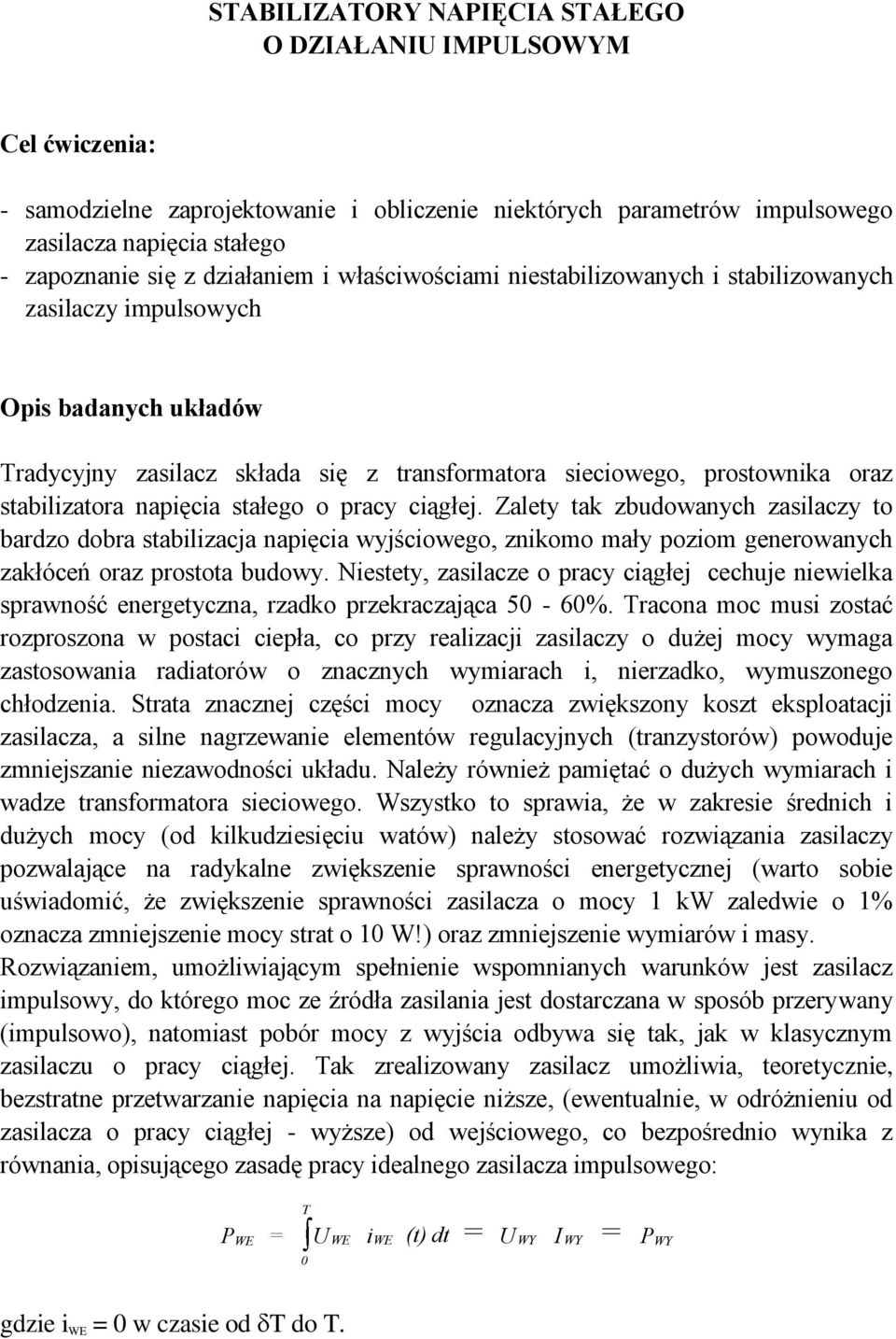 stałego o pracy ciągłej. Zalety tak zbudowanych zasilaczy to bardzo dobra stabilizacja napięcia wyjściowego, znikomo mały poziom generowanych zakłóceń oraz prostota budowy.