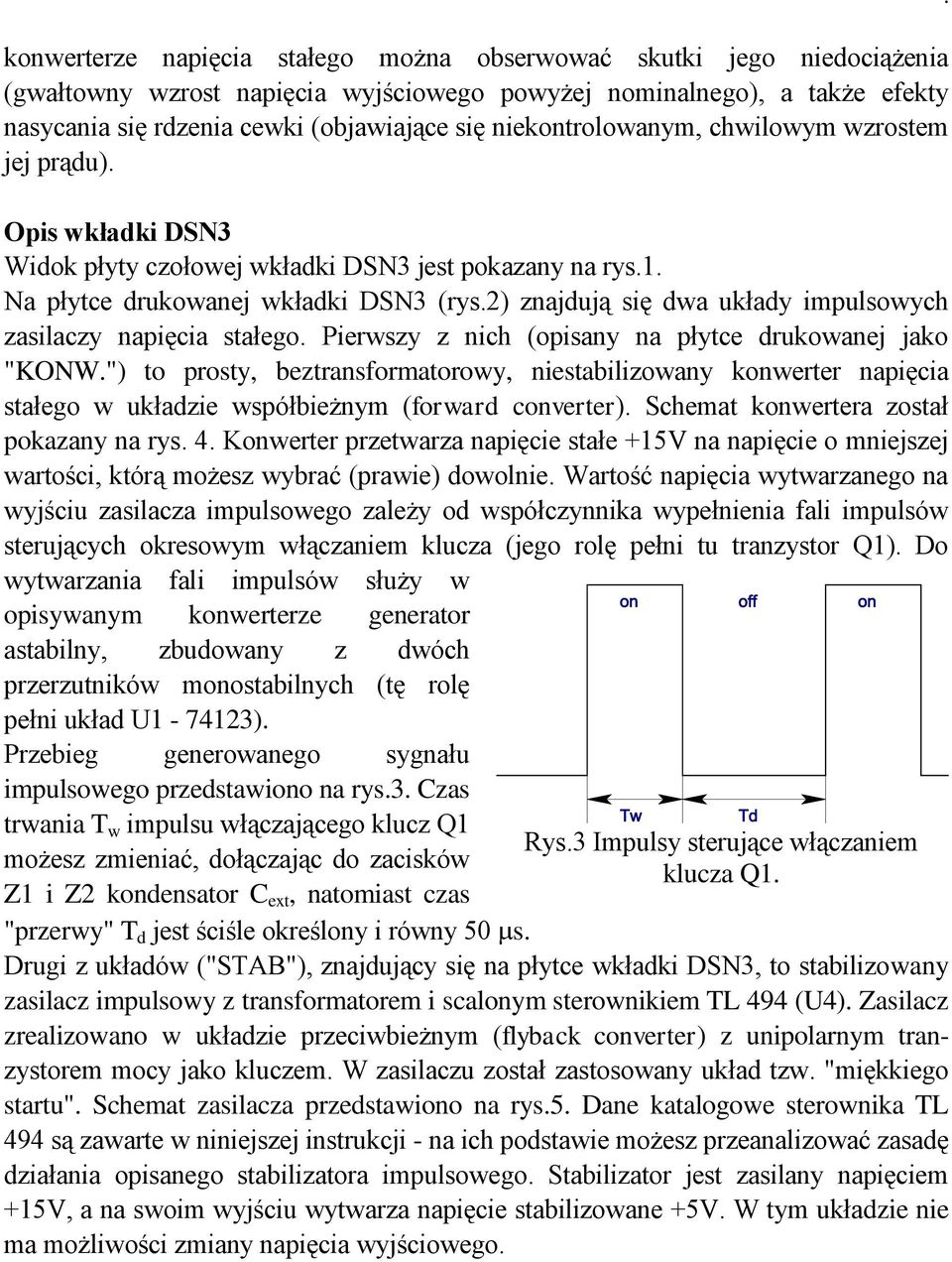 2) znajdują się dwa układy impulsowych zasilaczy napięcia stałego. Pierwszy z nich (opisany na płytce drukowanej jako "KONW.