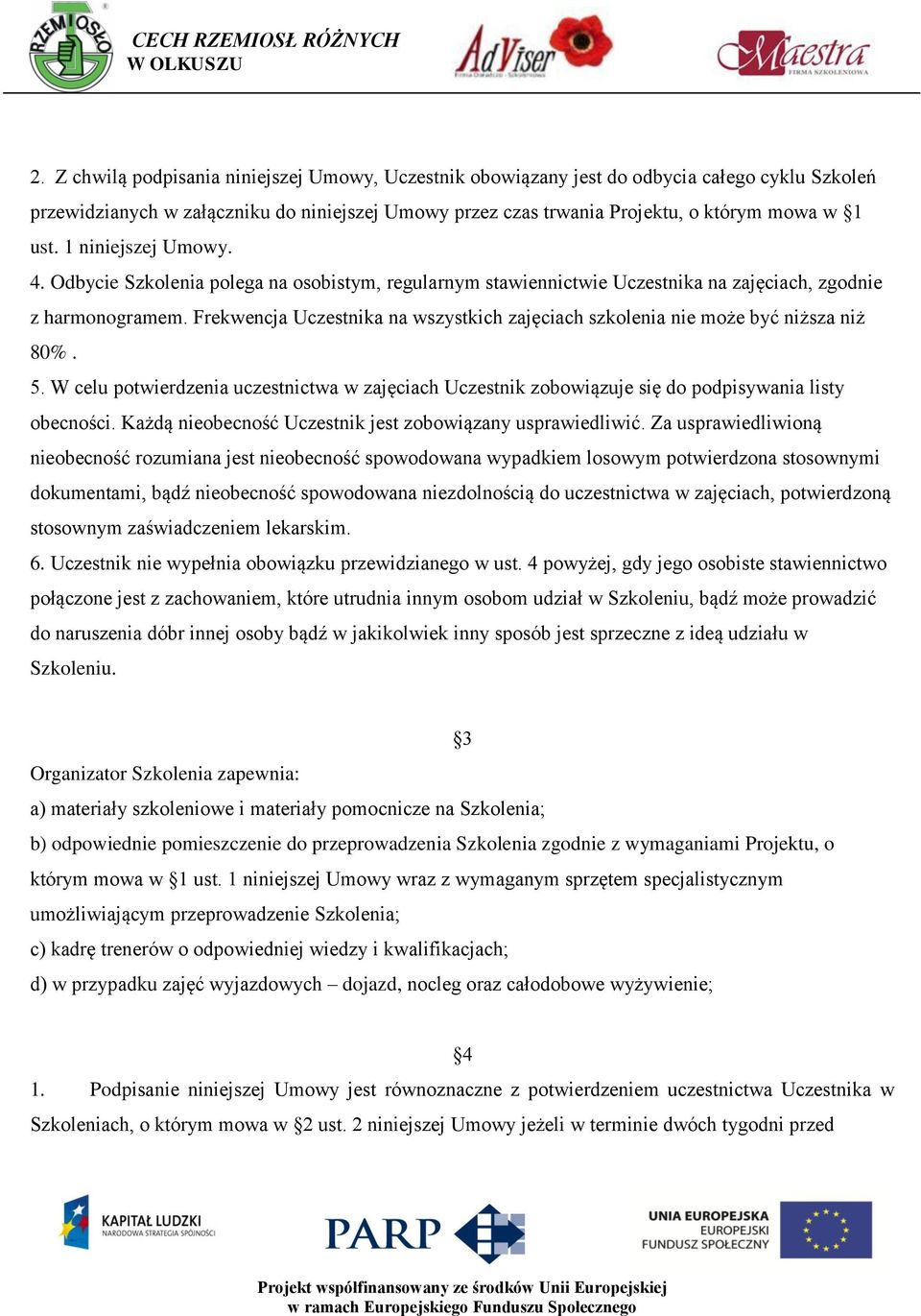 Frekwencja Uczestnika na wszystkich zajęciach szkolenia nie może być niższa niż 80%. 5. W celu potwierdzenia uczestnictwa w zajęciach Uczestnik zobowiązuje się do podpisywania listy obecności.