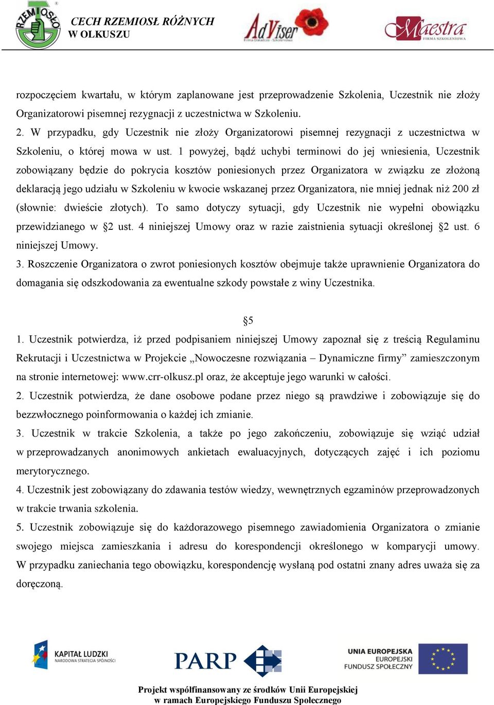 1 powyżej, bądź uchybi terminowi do jej wniesienia, Uczestnik zobowiązany będzie do pokrycia kosztów poniesionych przez Organizatora w związku ze złożoną deklaracją jego udziału w Szkoleniu w kwocie